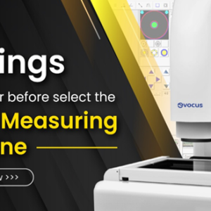 9 Things to Consider Before Select the Video Measuring Machine
